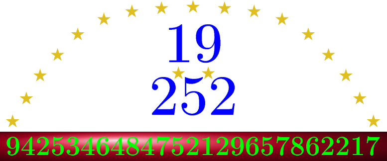 $\tikz[scale=1.8, transform shape, font=\fontsize{18}\selectfont, black!70!]{
\node at (3.28, 5.46)[shading=ball,ball color=red!70!violet!100!, white] {\color{green}\textbf{9425346484752129657862217}}
\fill [yellow!50!brown!100] (-0.8073,6.0464)--(-0.5219,6.0464)--(-0.7528,5.8786)--(-0.6646,6.15)--(-0.5764,5.8786)--(-0.8073,6.0464);
\fill [yellow!50!brown!100] (-0.5073,6.5464)--(-0.2219,6.5464)--(-0.4528,6.3786)--(-0.3646,6.65)--(-0.2764,6.3786)--(-0.5073,6.5464);
\fill [yellow!50!brown!100] (-0.2073,7.0464)--(0.0781,7.0464)--(-0.1528,6.8786)--(-0.0646,7.15)--(0.0236,6.8786)--(-0.2073,7.0464);
\fill [yellow!50!brown!100] (0.1727,7.4964)--(0.4581,7.4964)--(0.2272,7.3286)--(0.3154,7.60)--(0.4036,7.3286)--(0.1727,7.4964);
\fill [yellow!50!brown!100] (0.6127,7.9464)--(0.8981,7.9464)--(0.6672,7.7786)--(0.7554,8.05)--(0.8436,7.7786)--(0.6127,7.9464);
\fill [yellow!50!brown!100] (1.1827,8.2764)--(1.4681,8.2764)--(1.2372,8.1086)--(1.3254,8.38)--(1.4136,8.1086)--(1.1827,8.2764);
\fill [yellow!50!brown!100] (1.7927,8.4464)--(2.0781,8.4464)--(1.8472,8.2786)--(1.9354,8.55)--(2.0236,8.2786)--(1.7927,8.4464);
\fill [yellow!50!brown!100] (2.4377,8.5164)--(2.7231,8.5164)--(2.4922,8.3486)--(2.5804,8.62)--(2.6686,8.3486)--(2.4377,8.5164);
\fill [yellow!50!brown!100] (3.1250,8.5464)--(3.4104,8.5464)--(3.1795,8.3786)--(3.2677,8.65)--(3.3559,8.3786)--(3.1250,8.5464);
\fill [yellow!50!brown!100] (3.8123,8.5164)--(4.0977,8.5164)--(3.8668,8.3486)--(3.955,8.62)--(4.0432,8.3486)--(3.8123,8.5164);
\fill [yellow!50!brown!100] (4.4573,8.4464)--(4.7427,8.4464)--(4.5118,8.2786)--(4.6,8.55)--(4.6882,8.2786)--(4.4573,8.4464);
\fill [yellow!50!brown!100] (5.0673,8.2764)--(5.3527,8.2764)--(5.1218,8.1086)--(5.21,8.38)--(5.2882,8.1086)--(5.0673,8.2764);
\fill [yellow!50!brown!100] (5.6373,7.9464)--(5.9227,7.9464)--(5.6918,7.7786)--(5.78,8.05)--(5.8682,7.7786)--(5.6373,7.9464);
\fill [yellow!50!brown!100] (6.0773,7.4964)--(6.3627,7.4964)--(6.1318,7.3286)--(6.22,7.60)--(6.3082,7.3286)--(6.0773,7.4964);
\fill [yellow!50!brown!100] (6.4573,7.0464)--(6.7427,7.0464)--(6.5118,6.8786)--(6.6,7.15)--(6.6882,6.8786)--(6.4573,7.0464);
\fill [yellow!50!brown!100] (6.7573,6.5464)--(7.0427,6.5464)--(6.8118,6.3786)--(6.9,6.65)--(6.9882,6.3786)--(6.7573,6.5464);
\fill [yellow!50!brown!100] (7.0573,6.0464)--(7.3427,6.0464)--(7.1118,5.8786)--(7.2,6.15)--(7.2882,5.8786)--(7.0573,6.0464);
\node at (3.28,7.7) [font=\fontsize{50}\selectfont, blue!100!brown!100]{\textbf{19}};
\node at (3.28,6.55) [font=\fontsize{50}\selectfont, blue!100!brown!100]{\textbf{252}};
\fill [yellow!50!brown!100] (2.8073,7.0964)--(3.0927,7.0964)--(2.8618,6.9286)--(2.95,7.2)--(3.0382,6.9286)--(2.8073,7.0964);
\fill [yellow!50!brown!100] (3.4573,7.0964)--(3.7427,7.0964)--(3.5118,6.9286)--(3.6,7.2)--(3.6882,6.9286)--(3.4573,7.0964);
}$