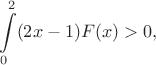 $$\int\limits_0^2 (2x-1)F(x) >0,$