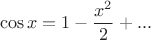 $$\cos x = 1-\frac{x^2}{2}+...$$