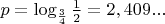 $p=\log_{\frac34}{\frac12}=2,409...$
