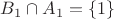 $B_1 \cap A_1 =\{ 1\}$