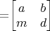 $=$\begin{bmatrix}a & b\\m & d\end{bmatrix}\qquad$