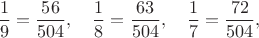 $$\dfrac{1}{9}=\dfrac{56}{504},\quad \dfrac{1}{8}=\dfrac{63}{504},\quad \dfrac{1}{7}=\dfrac{72}{504},\quad $$