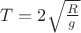 $T = 2\sqrt\frac{R}{g}$