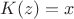 $K(z)=x$