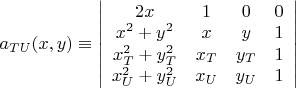 $a_{TU}(x,y)\equiv\left| \begin{array}{cccc} 2x & 1 & 0 & 0 \\ x^{2}+y^{2} & x & y & 1 \\ x_{T}^{2}+y_{T}^{2} & x_{T} & y_{T} & 1 \\ x_{U}^{2}+y_{U}^{2} & x_{U} & y_{U} & 1 \\ \end{array} \right|$