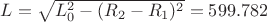 $L=\sqrt{L_0^2-(R_2-R_1)^2}=599.782$