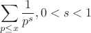 $$
\sum_{p\leq x} \frac{1}{p^s} , 0<s<1
$$