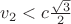 $v_2 < c\frac{\sqrt{3}}{2}$