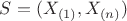 $S = (X _{(1)} , X_{(n)} )$