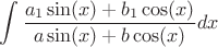 $$\int\limits_{}^{}\frac{a_1\sin(x)+b_1\cos(x)}{a\sin(x)+b\cos(x)}dx$$