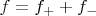 $f=f_++f_-$