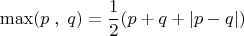\[\max (p\;,\;q) = \frac{1}{2}(p + q + \left| {p - q} \right|)\]