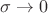 $\sigma \rightarrow 0$