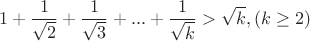 $$1+\frac1{\sqrt{2}}+\frac1{\sqrt{3}}+...+\frac1{\sqrt{k}}>\sqrt{k},                              (k\ge2)$$
