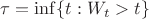$\tau=\inf\{t: W_t>t\}$