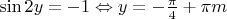 $\sin 2y = -1 \Leftrightarrow y =  - \frac{\pi }{4} + \pi m$