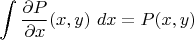 $$\int \frac{\partial P}{\partial x}(x,y) \ dx = P(x,y) $$