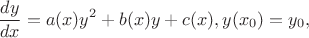 $$ \frac{dy}{dx} = a(x)y^2 + b(x)y + c(x),
 y(x_0)=y_0,$$