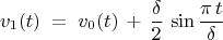 $$ v_1(t) \; = \; v_0(t) \, + \, \frac{\delta}{2} \, \sin \frac{\pi \, t}{\delta}$$