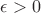 $\epsilon}>0$