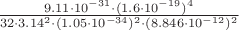 $
\frac {9.11 \cdot 10^{-31} \cdot (1.6 \cdot 10^{-19})^4} {32 \cdot 3.14^2 \cdot (1.05 \cdot 10^{-34})^2 \cdot (8.846 \cdot 10^{-12})^2}
$