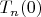 $T_n(0)$