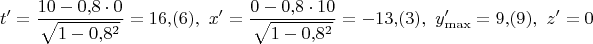 $$t'=\frac{10-0{,}8 \cdot 0} {\sqrt{1-0{,}8^2}}=16{,}(6),\,\,x'=\frac{0- 0{,}8 \cdot 10} {\sqrt{1-0{,}8^2}}=-13{,}(3),\,\,y_{\max}'= 9{,}(9),\,\,z'=0$$