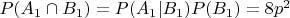 $P(A_1 \cap B_1) = P(A _1| B_1) P(B_1) = 8p^2$