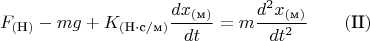 $$F_{(\text{Н})}-mg+K_{(\text{H}\cdot\text{c}/\text{м})}\frac{dx_{(\text{м})}}{dt}=m\frac{d^2x_{(\text{м})}}{dt^2}\qquad (\text{II})$$