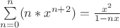 \sum\limits_{n=0}^n  (n*x^{n+2})  = \frac{x^2}{1-nx}