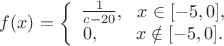 $f(x)=\left\{ \begin{array}{1}
\frac{1} {c-20}},
 \  \ {x\in [-5,0]},\\
0, \  \  \  \  \  \ {x\notin [-5,0]}.
\end{array} \right. $