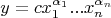 $$y = c x_1^{\alpha_1} ... x_n^{\alpha_n}$$