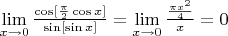 $\[\mathop {\lim }\limits_{x \to 0} \frac{{\cos [\frac{\pi }{2}\cos x]}}{{\sin [\sin x]}} = \mathop {\lim }\limits_{x \to 0} \frac{{\frac{{\pi {x^2}}}{4}}}{x} = 0\]$