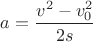 $a=\dfrac{v^2-v^2_0}{2s}$