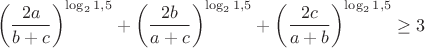 $$\left(\frac{2a}{b+c}\right)^{\log_2{1,5}}+\left(\frac{2b}{a+c}\right)^{\log_2{1,5}}+\left(\frac{2c}{a+b}\right)^{\log_2{1,5}}\geq3$$