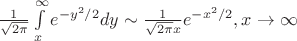 $\frac{1}{\sqrt{2\pi}}\int\limits_{x}^{\infty} e^{-y^2/2} dy  \sim \frac{1}{\sqrt{2\pi}x} e^{-x^2/2},  x \to \infty$
