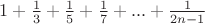 $1+\frac{1}{3}+\frac{1}{5}+\frac{1}{7}+...+\frac{1}{2n-1}$