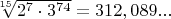 \sqrt[15]{2^{7}\cdot3^{74}}=312,089...$