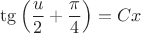 $$\tg{\left(\frac{u}{2}+\frac{\pi}{4}\right)}=Cx$$