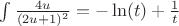 $\int \frac {4u}{(2u+1)^2}=-\ln(t)+\frac{1}{t}$