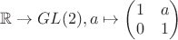 $\mathbb R\to GL(2), a\mapsto\begin{pmatrix}1&a\\0&1\end{pmatrix}$