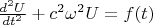 $\frac{d^2U}{dt^2} + c^2 \omega^2 U =f(t)$