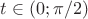 $t\in(0;\pi/2)$