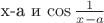 х-а и \cos{\frac 1 {x-a}}