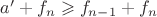 $a'+f_n \geqslant f_{n-1} +f_n$