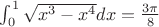 $\int_{0}^{1} \sqrt{x^3-x^4} dx=\frac{3\pi}{8}$