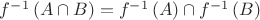 $f^{-1}\left(A\cap{B}\right)=f^{-1}\left(A\right)\cap{f^{-1}\left(B\right)}$