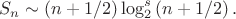 $$S_n\sim \left(n+1/2\right)\log_2^s\left(n+1/2\right).$$ $$S_n\sim \left(n+1/2\right)\log_2^s\left(n+1/2\right).$$