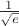 $% MathType!MTEF!2!1!+-
% feaagCart1ev2aaatCvAUfeBSjuyZL2yd9gzLbvyNv2CaerbuLwBLn
% hiov2DGi1BTfMBaeXatLxBI9gBaerbd9wDYLwzYbItLDharqqtubsr
% 4rNCHbGeaGqiVu0Je9sqqrpepC0xbbL8F4rqqrFfpeea0xe9Lq-Jc9
% vqaqpepm0xbba9pwe9Q8fsY-rqaqpepae9pg0FirpepeKkFr0xfr-x
% fr-xb9adbaqaaeGaciGaaiaabeqaamaabaabaaGcbaWaaSaaaeaaca
% aIXaaabaWaaOaaaeaacaWGLbaaleqaaaaaaaa!3752!
\[\frac{1}{{\sqrt e }}\]$